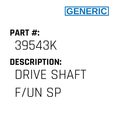 Drive Shaft F/Un Sp - Generic #39543K