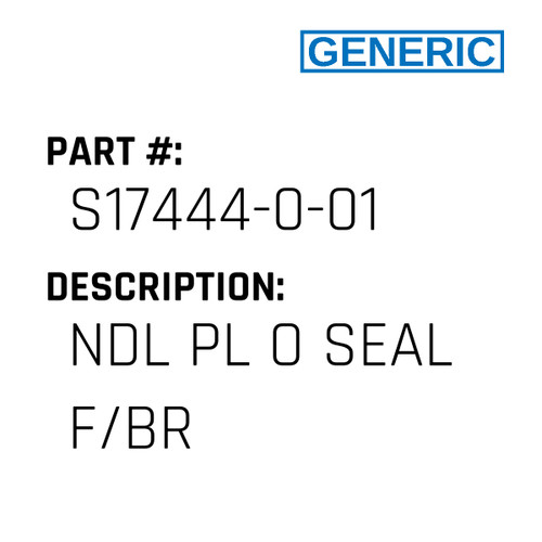 Ndl Pl O Seal F/Br - Generic #S17444-0-01