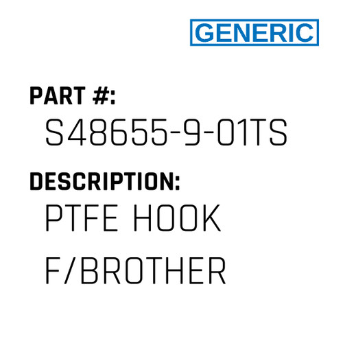 Ptfe Hook F/Brother - Generic #S48655-9-01TS