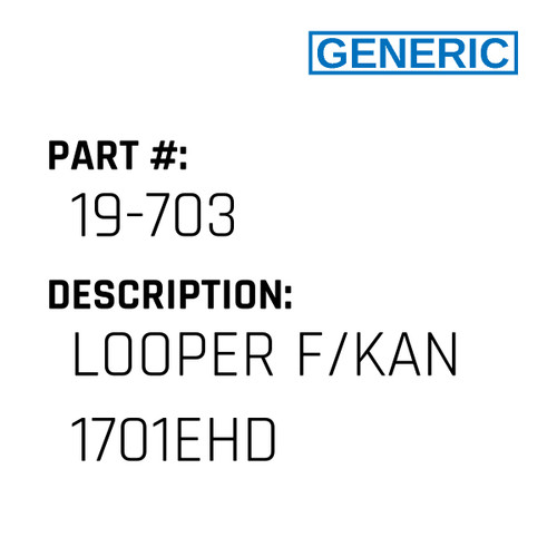 Looper F/Kan 1701Ehd - Generic #19-703