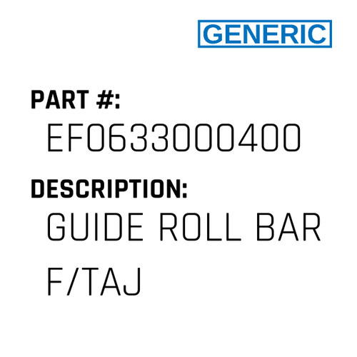 Guide Roll Bar F/Taj - Generic #EF0633000400