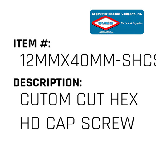 Cutom Cut Hex Hd Cap Screw - EMCO #12MMX40MM-SHCS-U-EMCO