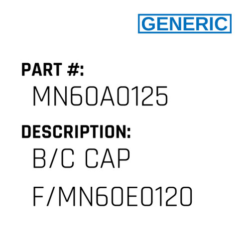 B/C Cap F/Mn60E0120 - Generic #MN60A0125