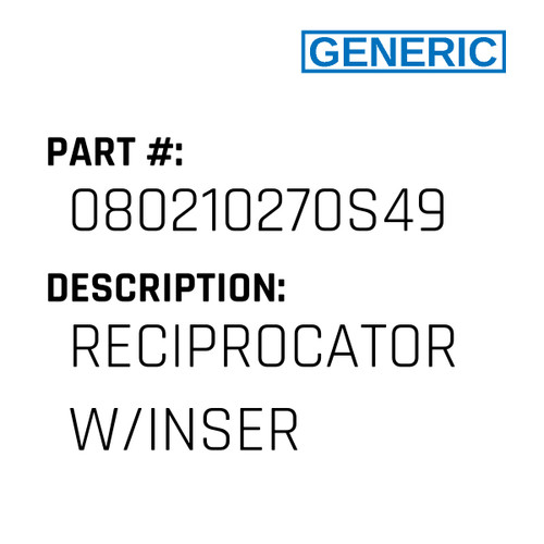 Reciprocator W/Inser - Generic #080210270S49