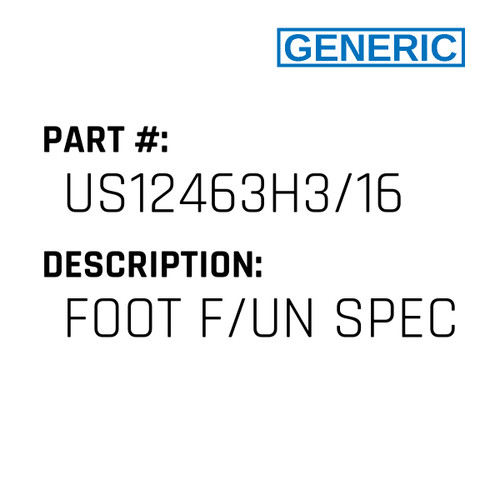 Foot F/Un Spec - Generic #US12463H3/16