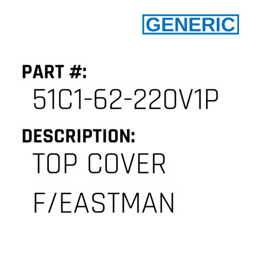 Top Cover F/Eastman - Generic #51C1-62-220V1PH