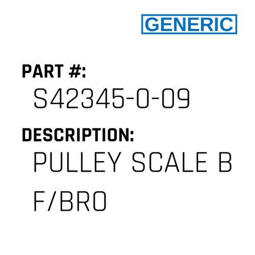 Pulley Scale B F/Bro - Generic #S42345-0-09