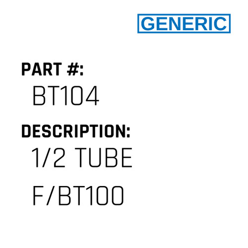 1/2 Tube F/Bt100 - Generic #BT104