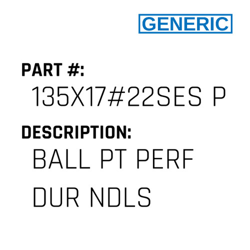 Ball Pt Perf Dur Ndls - Generic #135X17#22SES PD