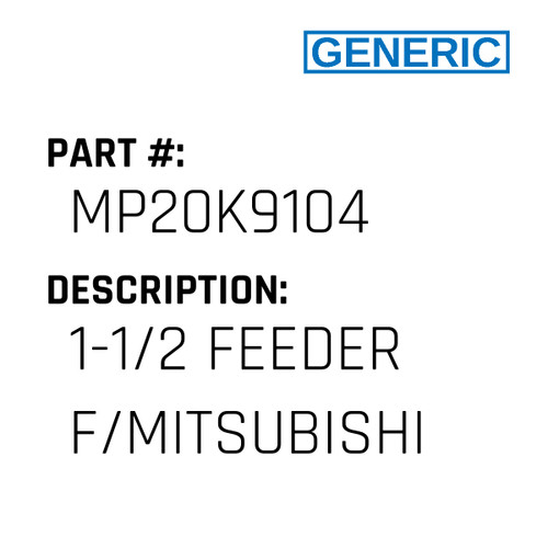 1-1/2 Feeder F/Mitsubishi - Generic #MP20K9104