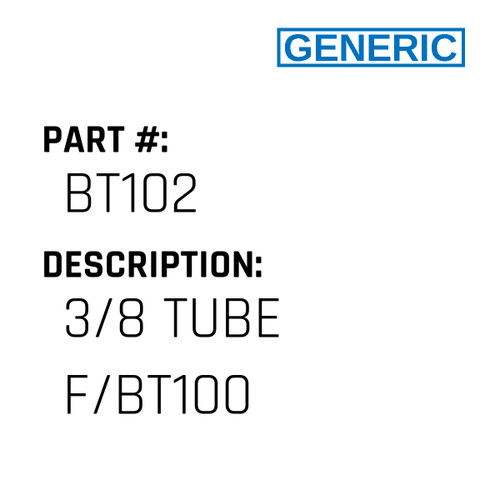 3/8 Tube F/Bt100 - Generic #BT102