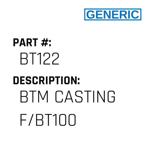 Btm Casting F/Bt100 - Generic #BT122