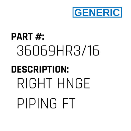 Right Hnge Piping Ft - Generic #36069HR3/16