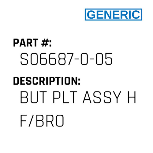 But Plt Assy H F/Bro - Generic #S06687-0-05