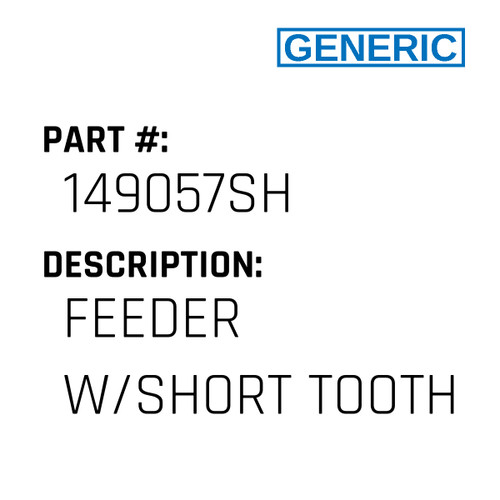 Feeder W/Short Tooth - Generic #149057SH