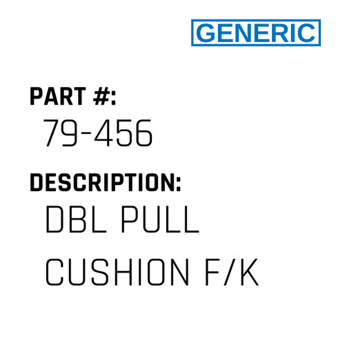 Dbl Pull Cushion F/K - Generic #79-456