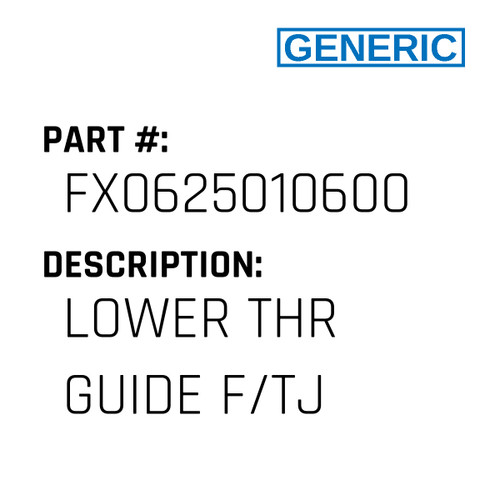 Lower Thr Guide F/Tj - Generic #FX0625010600