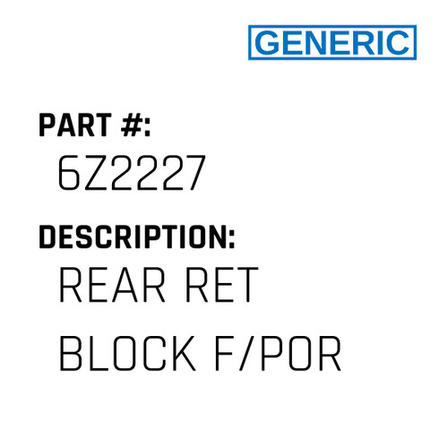 Rear Ret Block F/Por - Generic #6Z2227