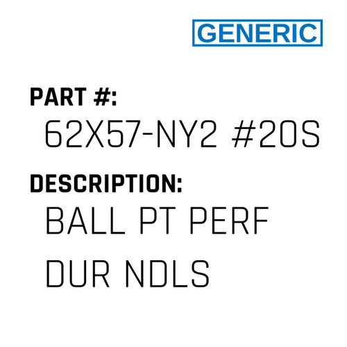 Ball Pt Perf Dur Ndls - Generic #62X57-NY2 #20SPD