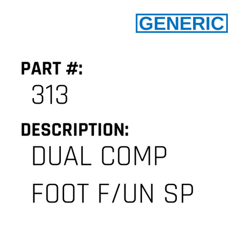 Dual Comp Foot F/Un Sp - Generic #313