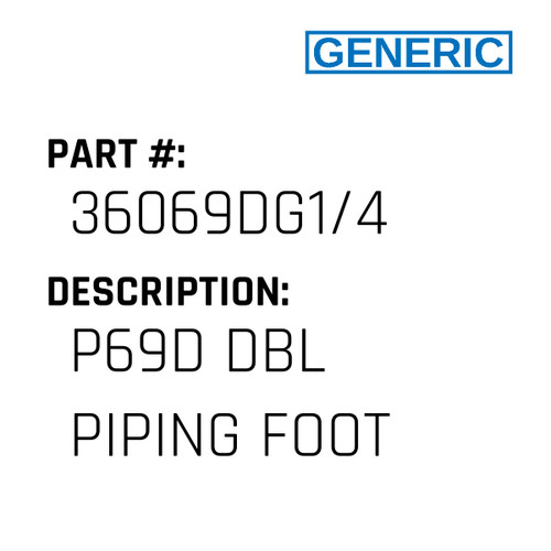 P69D Dbl Piping Foot - Generic #36069DG1/4