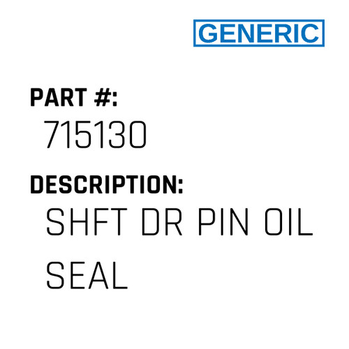 Shft Dr Pin Oil Seal - Generic #715130