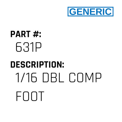 1/16 Dbl Comp Foot - Generic #631P