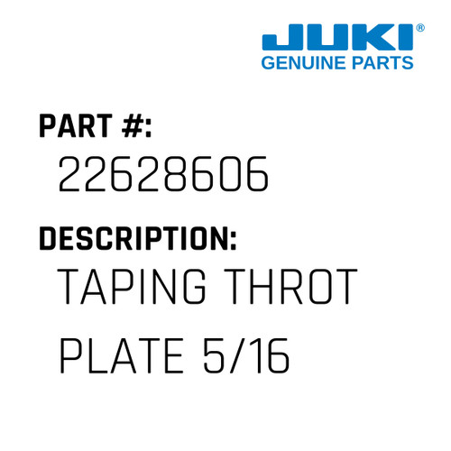 Taping Throt Plate 5/16 - Juki #22628606 Genuine Juki Part