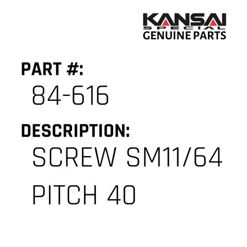 Kansai Special (Japan) Part #84-616 SCREW  SM11/64 PITCH 40,5.5L