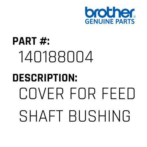 Cover For Feed Shaft Bushing - Genuine Japan Brother Sewing Machine Part #140188004