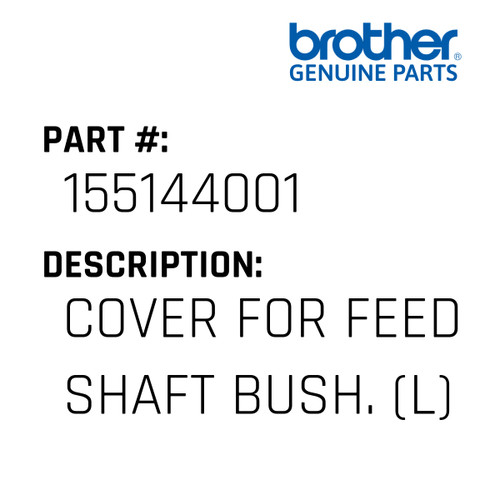 Cover For Feed Shaft Bush. (L) - Genuine Japan Brother Sewing Machine Part #155144001