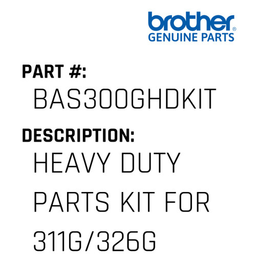Heavy Duty Parts Kit For 311G/326G - Genuine Japan Brother Sewing Machine Part #BAS300GHDKIT
