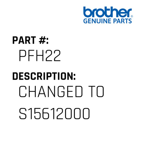 Changed To S15612000 - Genuine Japan Brother Sewing Machine Part #PFH22