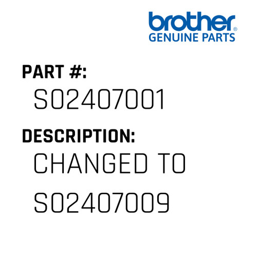 Changed To S02407009 - Genuine Japan Brother Sewing Machine Part #S02407001