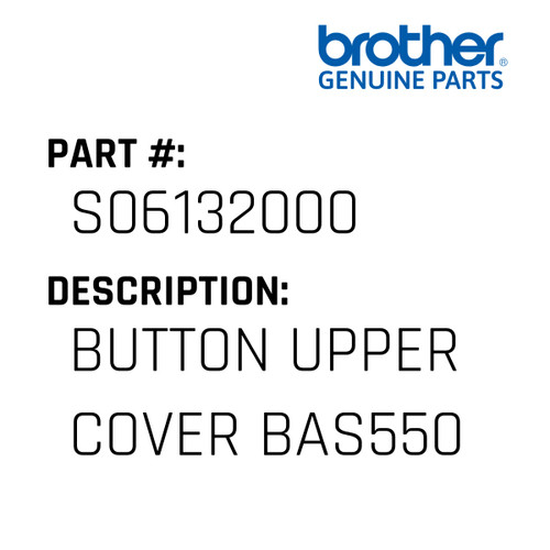 Button Upper Cover Bas550 - Genuine Japan Brother Sewing Machine Part #S06132000