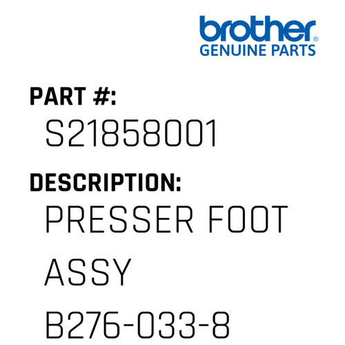 Presser Foot Assy B276-033-8 - Genuine Japan Brother Sewing Machine Part #S21858001