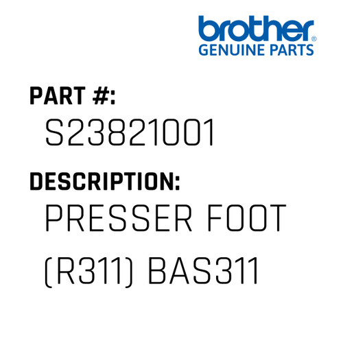 Presser Foot (R311) Bas311 - Genuine Japan Brother Sewing Machine Part #S23821001