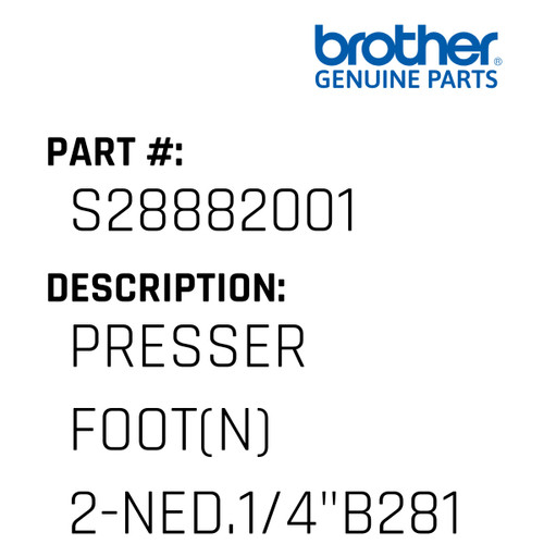Presser Foot(N) 2-Ned.1/4"B281 - Genuine Japan Brother Sewing Machine Part #S28882001
