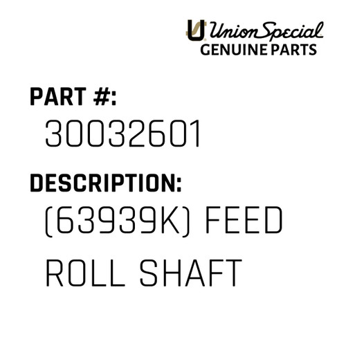 (63939K) Feed Roll Shaft - Original Genuine Union Special Sewing Machine Part No. 30032601