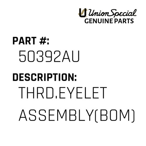 Thrd.Eyelet Assembly(Bom) - Original Genuine Union Special Sewing Machine Part No. 50392AU