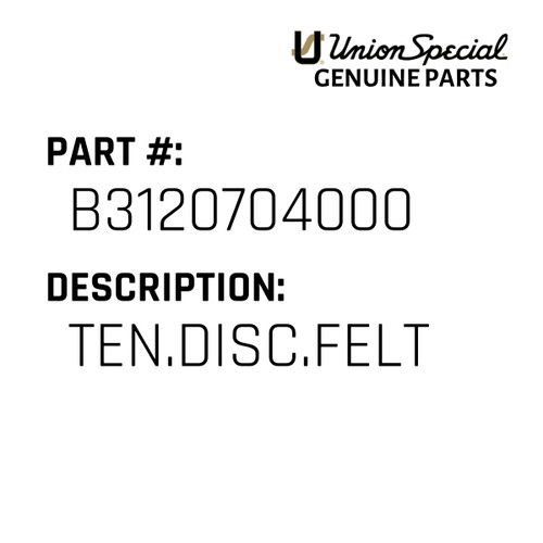 Ten.Disc.Felt - Original Genuine Union Special Sewing Machine Part No. B3120704000