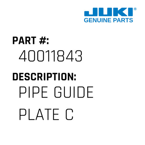 Pipe Guide Plate C - Juki #40011843 Genuine Juki Part