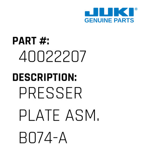 Presser Plate Asm. B074-A - Juki #40022207 Genuine Juki Part