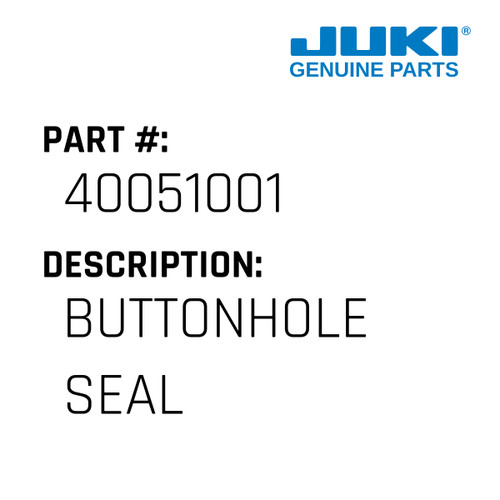 Buttonhole Seal - Juki #40051001 Genuine Juki Part