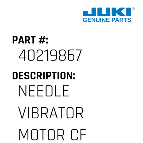Needle Vibrator Motor Cf - Juki #40219867 Genuine Juki Part