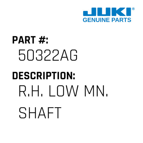 R.H. Low Mn. Shaft - Juki #50322AG Genuine Juki Part