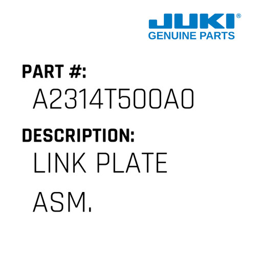 Link Plate Asm. - Juki #A2314T500A0 Genuine Juki Part