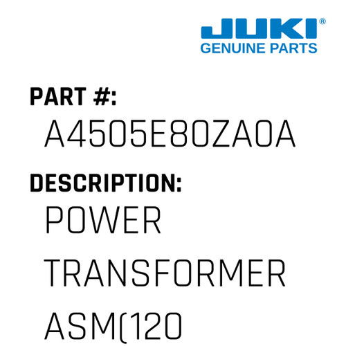 Power Transformer Asm - Juki #A4505E80ZA0A Genuine Juki Part