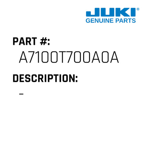 - - Juki #A7100T700A0A Genuine Juki Part