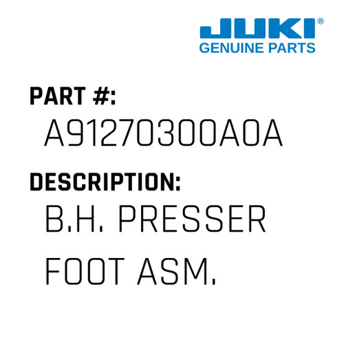 B.H. Presser Foot Asm. - Juki #A91270300A0A Genuine Juki Part